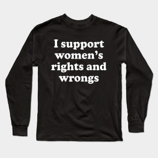 Y2K Funny Slogan I Support Women's Rights and Wrongs II Long Sleeve T-Shirt